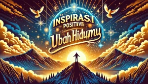 Inspirasi Positif Ubah Hidupmu 7 Inspirasi Positif Ubah Hidupmu