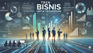 Tren Bisnis untuk Kesuksesan 6 Tren Bisnis untuk Kesuksesan